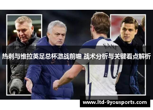 热刺与维拉英足总杯激战前瞻 战术分析与关键看点解析