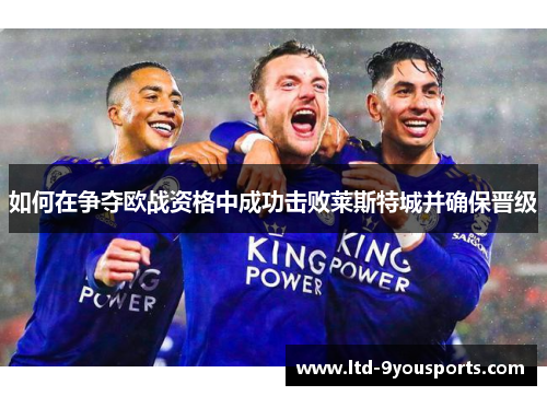 如何在争夺欧战资格中成功击败莱斯特城并确保晋级
