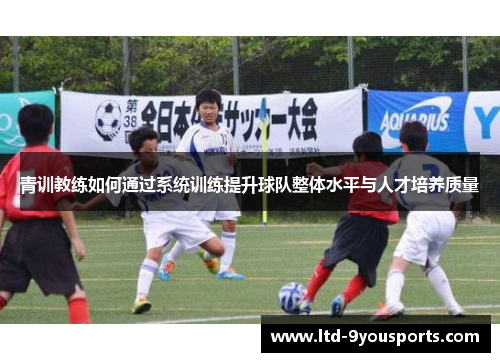 青训教练如何通过系统训练提升球队整体水平与人才培养质量