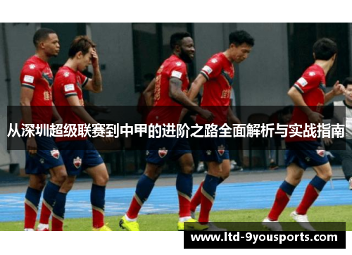 从深圳超级联赛到中甲的进阶之路全面解析与实战指南
