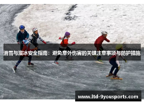 滑雪与溜冰安全指南：避免意外伤害的关键注意事项与防护措施
