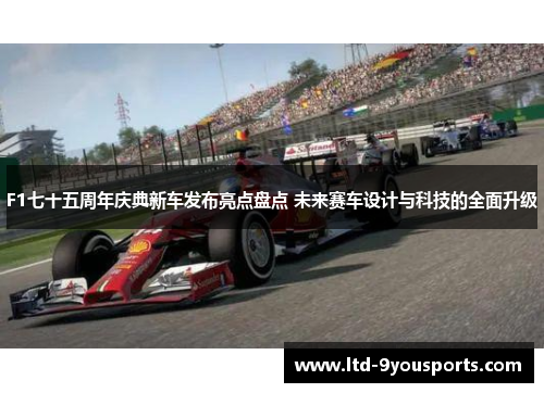 F1七十五周年庆典新车发布亮点盘点 未来赛车设计与科技的全面升级