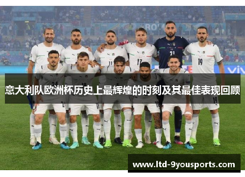 意大利队欧洲杯历史上最辉煌的时刻及其最佳表现回顾