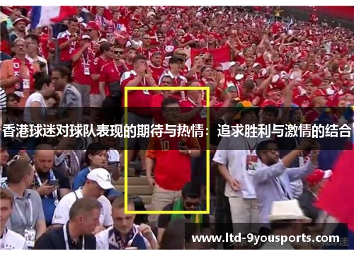 香港球迷对球队表现的期待与热情：追求胜利与激情的结合