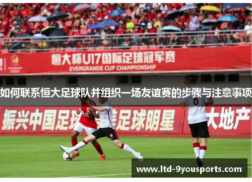 如何联系恒大足球队并组织一场友谊赛的步骤与注意事项