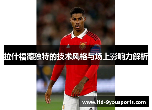 拉什福德独特的技术风格与场上影响力解析