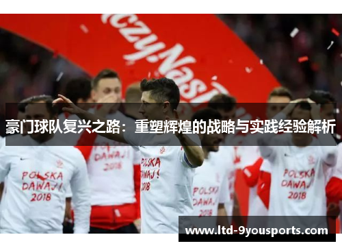 豪门球队复兴之路:重塑辉煌的战略与实践经验解析 豪门球队复兴之路:重塑辉煌的战略与实践经验解析