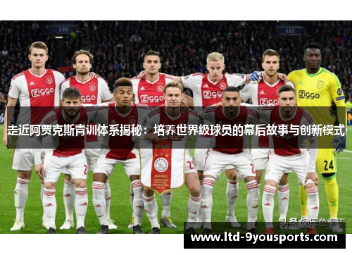 走近阿贾克斯青训体系揭秘:培养世界级球员的幕后故事与创新模式 走近阿贾克斯青训体系揭秘:培养世界级球员的幕后故事与创新模式