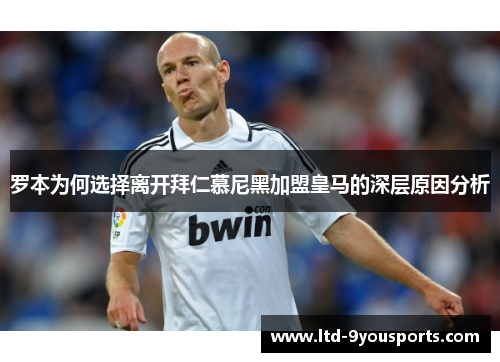 罗本为何选择离开拜仁慕尼黑加盟皇马的深层原因分析