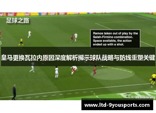 皇马更换瓦拉内原因深度解析揭示球队战略与防线重塑关键