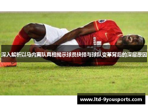 深入解析以马内离队真相揭示球员抉择与球队变革背后的深层原因